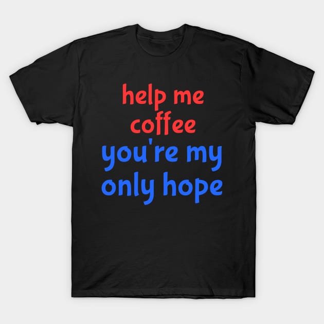 help me coffee T-Shirt by Ray Nichols